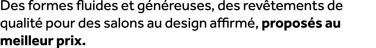 Des formes fluides et g n reuses, des rev tements de qualit pour des salons au design affirm , propos s au meilleur ...