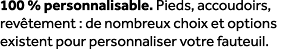 100 % personnalisable. Pieds, accoudoirs, rev tement : de nombreux choix et options existent pour personnaliser votre...