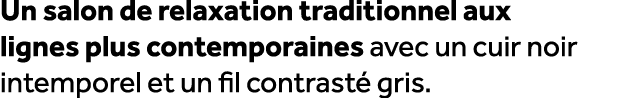 Un salon de relaxation traditionnel aux lignes plus contemporaines avec un cuir noir intemporel et un fil contrast g...