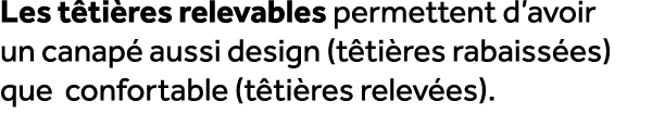 Les t ti res relevables permettent d’avoir un canap aussi design (t ti res rabaiss es) que confortable (t ti res rel...