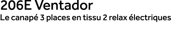 206E Ventador Le canap 3 places en tissu 2 relax  lectriques