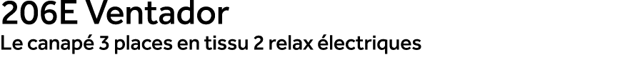 206E Ventador Le canap 3 places en tissu 2 relax  lectriques