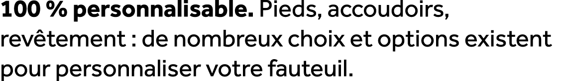 100 % personnalisable. Pieds, accoudoirs, rev tement : de nombreux choix et options existent pour personnaliser votre...
