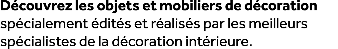D couvrez les objets et mobiliers de d coration sp cialement dit s et r alis s par les meilleurs sp cialistes de la ...