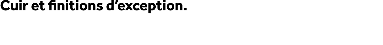 Cuir et finitions d’exception.