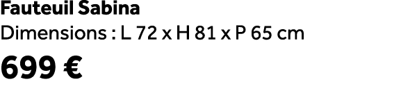 Fauteuil Sabina Dimensions : L 72 x H 81 x P 65 cm 699 €