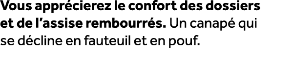 Vous appr cierez le confort des dossiers et de l’assise rembourr s. Un canap qui se d cline en fauteuil et en pouf.