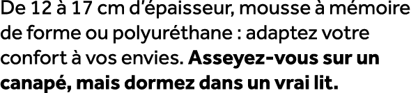 De 12  17 cm d’ paisseur, mousse   m moire de forme ou polyur thane : adaptez votre confort   vos envies. Asseyez vo...