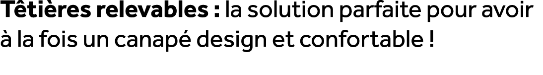 T ti res relevables : la solution parfaite pour avoir  la fois un canap  design et confortable !