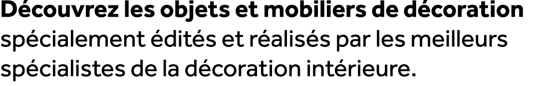 D couvrez les objets et mobiliers de d coration sp cialement dit s et r alis s par les meilleurs sp cialistes de la ...