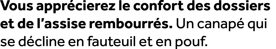 Vous appr cierez le confort des dossiers et de l’assise rembourr s. Un canap qui se d cline en fauteuil et en pouf.