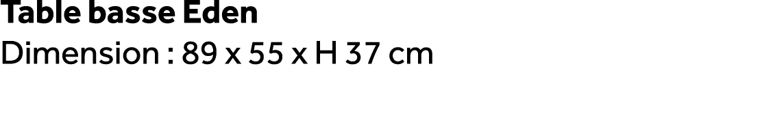 Table basse Eden Dimension : 89 x 55 x H 37 cm