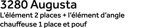 3280 Augusta L’ l ment 2 places + l’ l ment d’angle chauffeuse 1 place et pouf