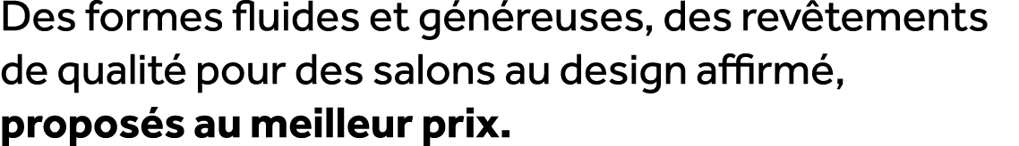 Des formes fluides et g n reuses, des rev tements de qualit pour des salons au design affirm , propos s au meilleur ...