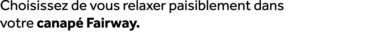Choisissez de vous relaxer paisiblement dans votre canap Fairway.