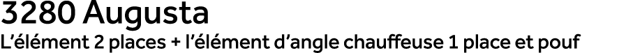3280 Augusta L’ l ment 2 places + l’ l ment d’angle chauffeuse 1 place et pouf