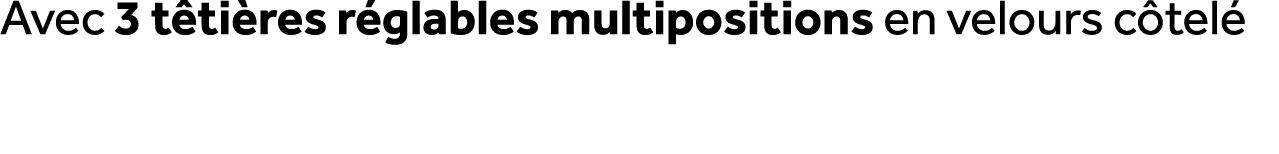 Avec 3 t ti res r glables multipositions en velours c tel 