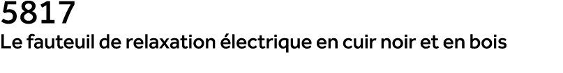 5817 Le fauteuil de relaxation lectrique en cuir noir et en bois