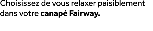 Choisissez de vous relaxer paisiblement dans votre canap Fairway.