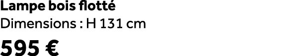 Lampe bois flott Dimensions : H 131 cm 595 €