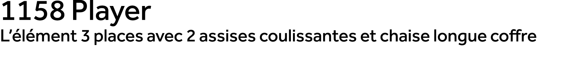 1158 Player L’ l ment 3 places avec 2 assises coulissantes et chaise longue coffre