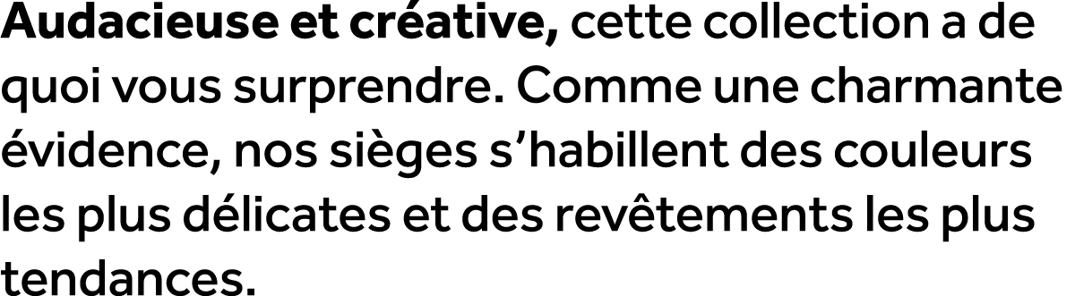 Audacieuse et cr ative, cette collection a de quoi vous surprendre. Comme une charmante vidence, nos si ges s’habill...