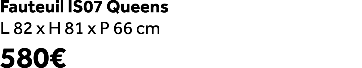 Fauteuil IS07 Queens L 82 x H 81 x P 66 cm 580€