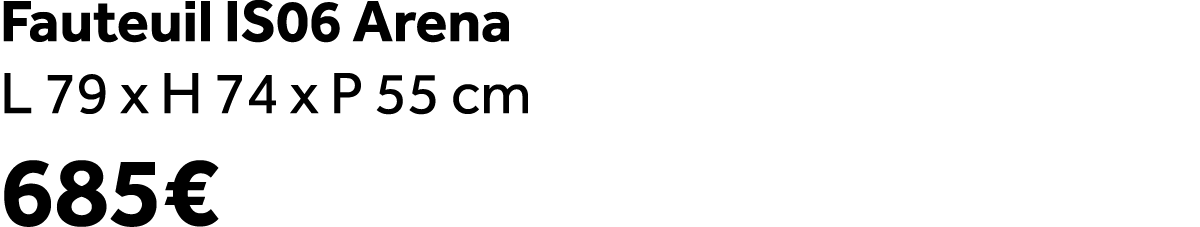 Fauteuil IS06 Arena L 79 x H 74 x P 55 cm 685€