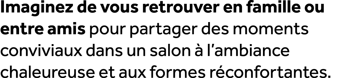 Imaginez de vous retrouver en famille ou entre amis pour partager des moments conviviaux dans un salon  l’ambiance c...