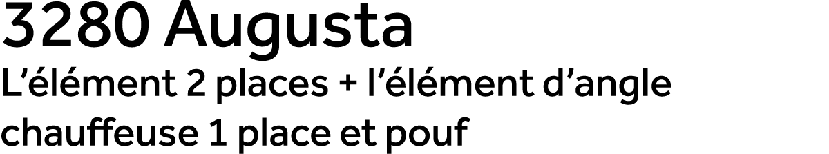 3280 Augusta L’ l ment 2 places + l’ l ment d’angle chauffeuse 1 place et pouf