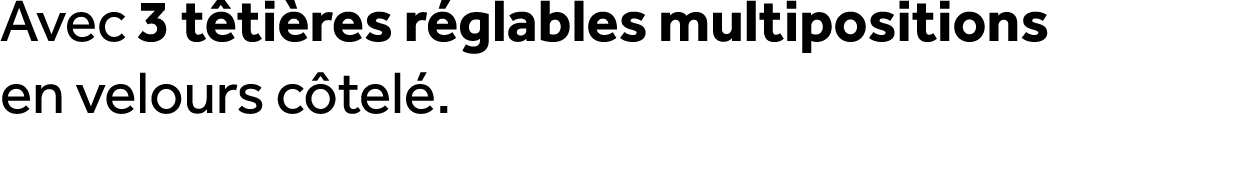 Avec 3 t ti res r glables multipositions en velours c tel .