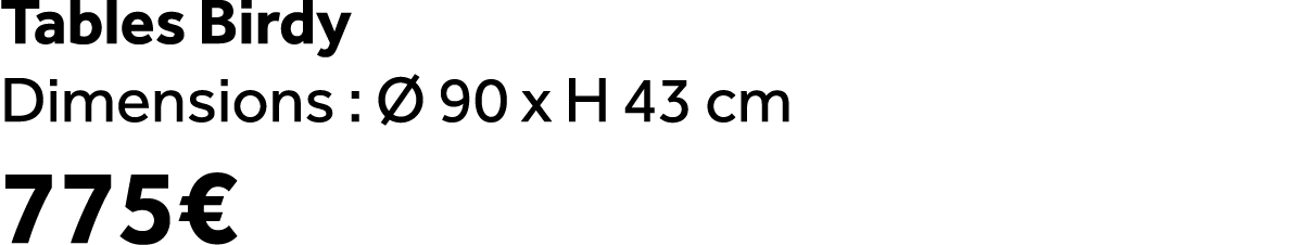 Tables Birdy Dimensions :  90 x H 43 cm 775€