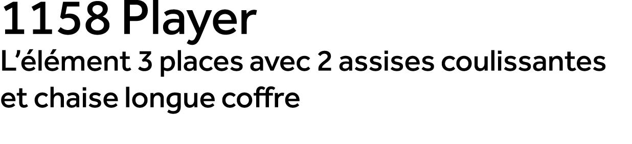 1158 Player L’ l ment 3 places avec 2 assises coulissantes et chaise longue coffre