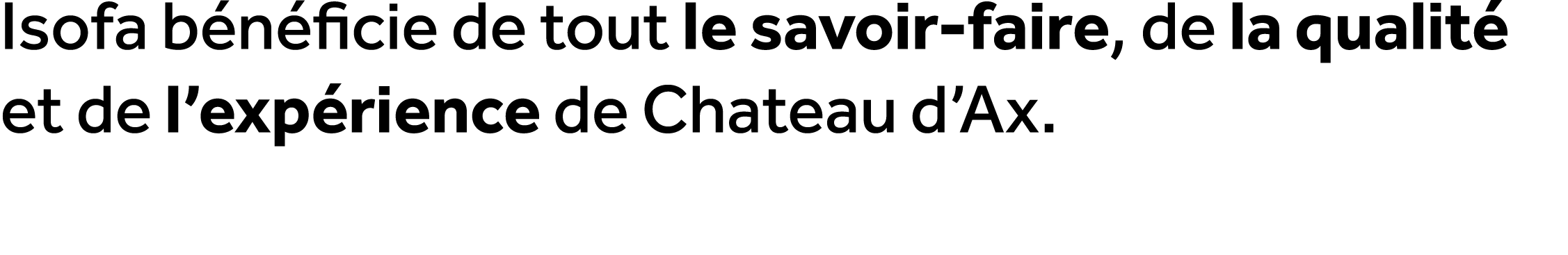 Isofa b n ficie de tout le savoir faire, de la qualit et de l’exp rience de Chateau d’Ax.