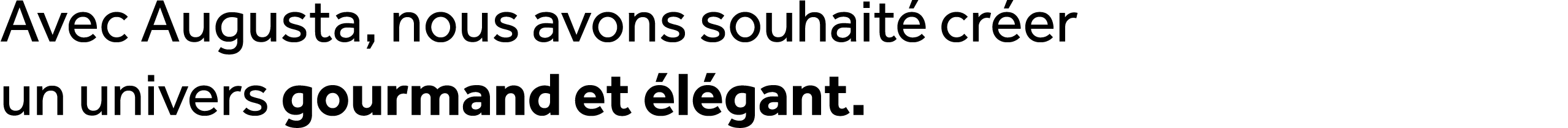 Avec Augusta, nous avons souhait cr er un univers gourmand et  l gant.