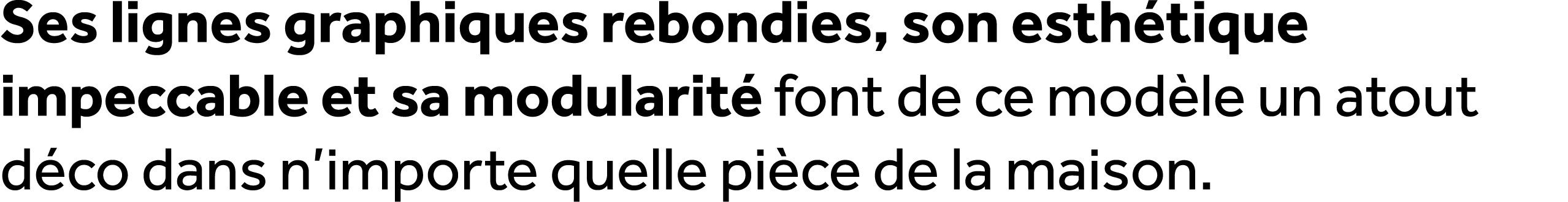 Ses lignes graphiques rebondies, son esth tique impeccable et sa modularit font de ce mod le un atout d co dans n’im...