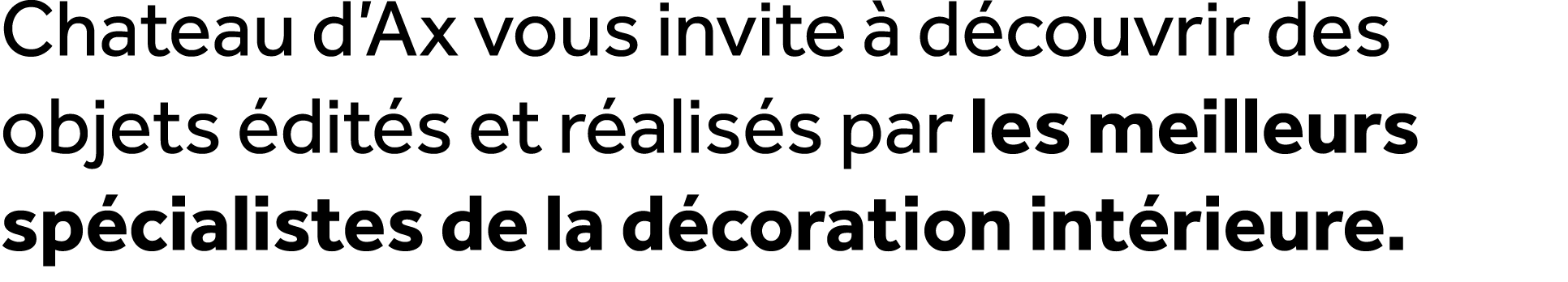 Chateau d’Ax vous invite  d couvrir des objets  dit s et r alis s par les meilleurs sp cialistes de la d coration in...