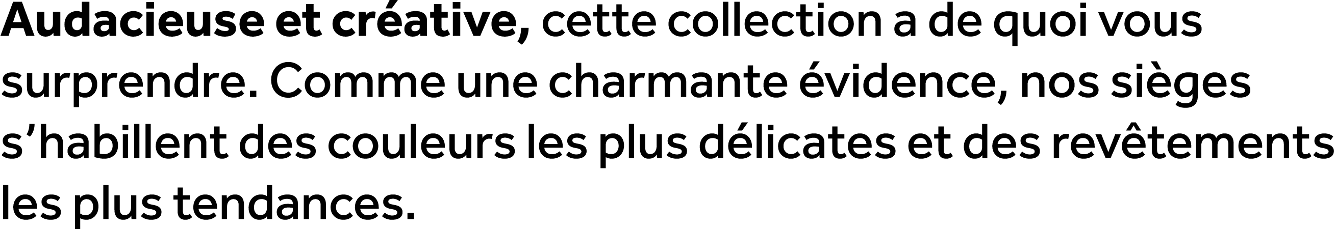 Audacieuse et cr ative, cette collection a de quoi vous surprendre. Comme une charmante vidence, nos si ges s’habill...