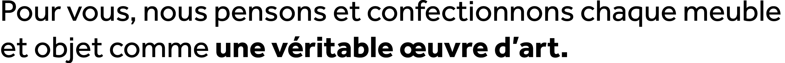 Pour vous, nous pensons et confectionnons chaque meuble et objet comme une v ritable uvre d’art.