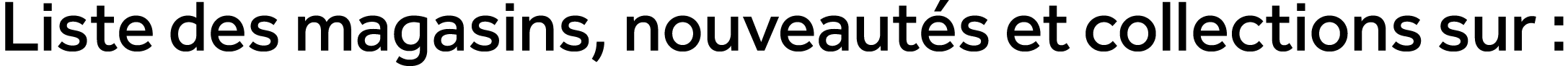 Liste des magasins, nouveaut s et collections sur :