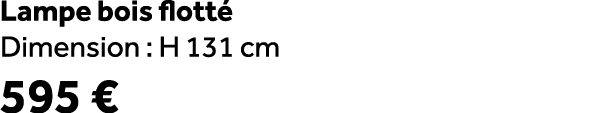 Lampe bois flott Dimension : H 131 cm 595 €