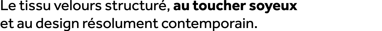 Le tissu velours structur , au toucher soyeux et au design r solument contemporain.