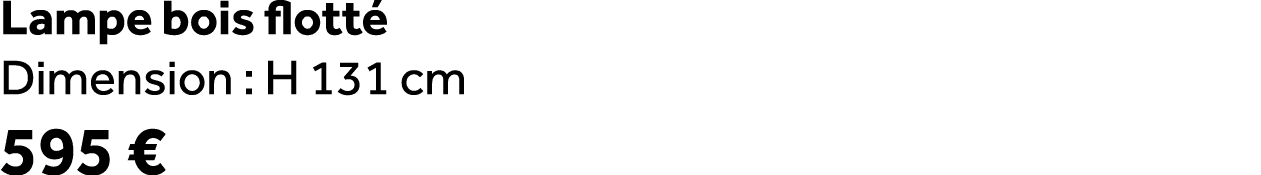 Lampe bois flott Dimension : H 131 cm 595 €