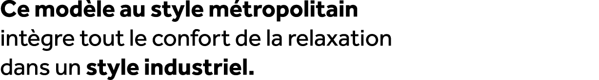 Ce mod le au style m tropolitain int gre tout le confort de la relaxation dans un style industriel. 