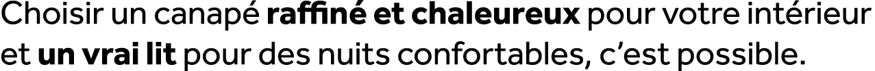 Choisir un canap raffin  et chaleureux pour votre int rieur et un vrai lit pour des nuits confortables, c’est possible.