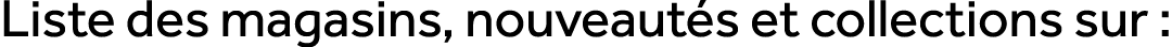 Liste des magasins, nouveaut s et collections sur :