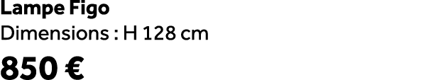 Lampe Figo Dimensions : H 128 cm 850 €