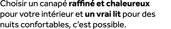 Choisir un canap raffin  et chaleureux pour votre int rieur et un vrai lit pour des nuits confortables, c’est possible.