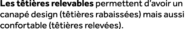 Les t ti res relevables permettent d’avoir un canap design (t ti res rabaiss es) mais aussi confortable (t ti res re...