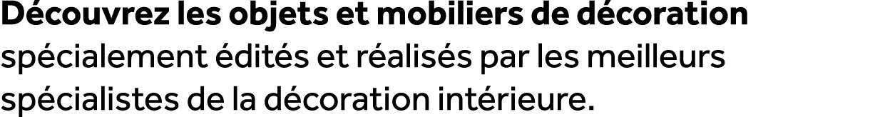 D couvrez les objets et mobiliers de d coration sp cialement dit s et r alis s par les meilleurs sp cialistes de la ...